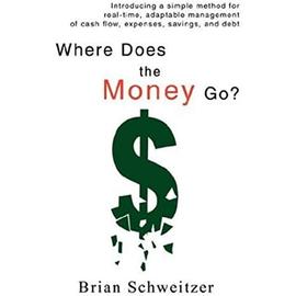 Where Does the Money Go?:Introducing a simple method for real-time, adaptable management of cash flow, expenses, savings, and debt - Schweitzer, Brian