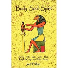 Body-Soul-Spirit: Journey with Sages Across Stages Through the Ages Into Holistic Therapy - Klein, Joel T.