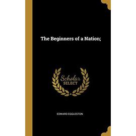 The Beginners of a Nation; - Edward Eggleston