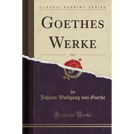 Goethe, J: Goethes Werke, Vol. 7 (Classic Reprint)