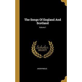 The Songs Of England And Scotland; Volume 1 - Anonymous