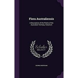 Flora Australiensis: A Description of the Plants of the Australian Territory, Volume 6 - George Bentham