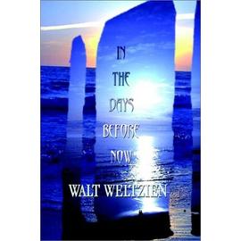 In the Days Before Now - Weltzien, Walt