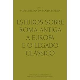 Estudos sobre Roma Antiga, a Europa e o Legado Clássico - Maria Helena Da Rocha Pereira