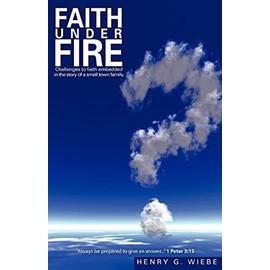 Faith Under Fire - Henry G. Wiebe