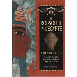 Le Roi Soleil De L'egypte - Amenophis Iii Les Memoires Du Plus Glorieux Des Pharaons - Fletcher - Joann Fletcher