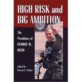 High Risk and Big Ambition: The Presidency of George W. Bush - Steven Schier