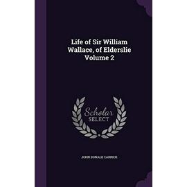 Life of Sir William Wallace, of Elderslie Volume 2 - John Donald Carrick