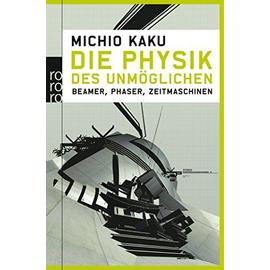 Die Physik des Unmöglichen: Beamer, Phaser, Zeitmaschinen - Kaku, Michio And Mania, Hubert