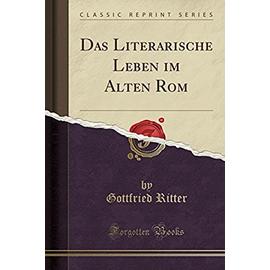 Ritter, G: Literarische Leben im Alten Rom (Classic Reprint)