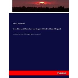 Lives of the Lord Chancellors and Keepers of the Great Seal of England :from the earliest times till the reign of Queen Victoria. Vol. 7 - John Campbell