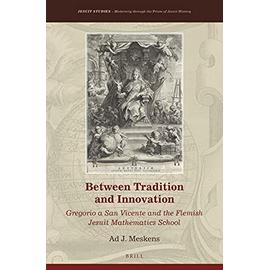 Between Tradition and Innovation: Gregorio a San Vicente and the Flemish Jesuit Mathematics School - Ad J. Meskens