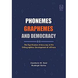 PHONEMES, GRAPHEMES and DEMOCRACY: The Significance of Accuracy in the Orthographical Development of IsiXhosa - Rudolph Botha
