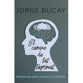 El Camino de Las Lágrimas / The Path of Tears: Reflexiones Sobre El Dolor Y La Pérdida - Jorge Bucay