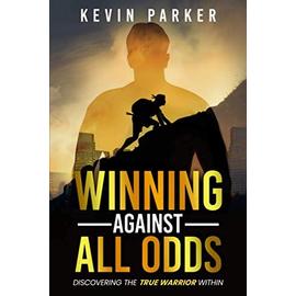Winning Against All Odds: Discovering The True Warrior Within - Kevin Parker