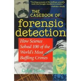 The Casebook Of Forensic Detection - How Science Solved 100 Of The The World's Most Baffling Crimes - Evans Colin