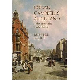 Logan Campbell's Auckland: Tales from the Early Years - Russell Stone