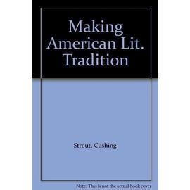 Making American Tradition: Visions and Revisions from Ben Franklin to Alice Walker - Strout, Cushing