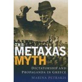 The Metaxas Myth : Dictatorship And Propaganda In Greece International Library Of War Studies - Marina Petrak