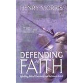 Defending The Faith : Upholding Biblical Christianity And The Genesis Record - Henry Morris