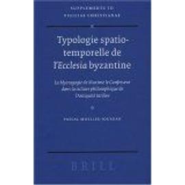 Typologie Spatio-Temporelle De l'Ecclesia Byzantine : La Mystagogie De Maxime Le Confesseur Supplements To Vigiliae Christianae, Vol - 74 Supplements To V - Pascal Muelle