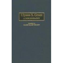 Ulysses S - Grant : A Bibliography Bibliographies Of The Presidents Of The United States - Marie Ellen K