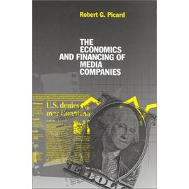 The Economics And Financing Of Media Companies Business, Economics And Legal Studies, 1 - Robert G. Pic