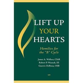 Lift Up Your Hearts : Homilies And Reflections For The 'B' Cycle - James A. Wall