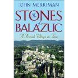 The Stones Of Balazuc : A French Village In Time - John Merriman