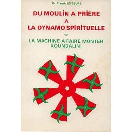 du moulin a prière a la dynamo spirituelle ou la machine a faire monter koundalini - Lefebure, Dr Francis