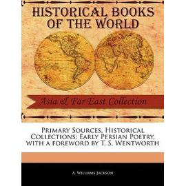 Primary Sources, Historical Collections: Early Persian Poetry, with a Foreword by T. S. Wentworth