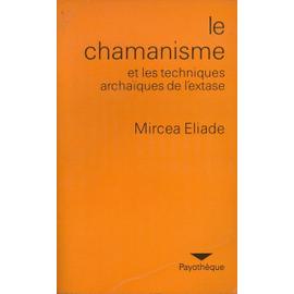 Le Chamanisme et les techniques archaïques de l'extase - Mircea Eliade