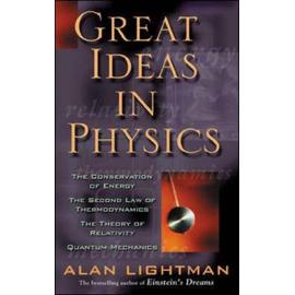Great Ideas In Physics: The Conservation Of Energy, The Second Law Of Thermodynamics, The Theory Of Relativity, And Quantum Mechanics - Alan P. Lightman