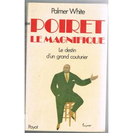 Poiret Le Magnifique - Le Destin D'un Grand Couturier - White Palmer