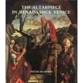 The Altarpiece in Renaissance Venice - Peter Humfrey