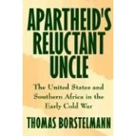 Apartheid's Reluctant Uncle: The United States and Southern Africa in the Early Cold War - Thomas Borstelmann