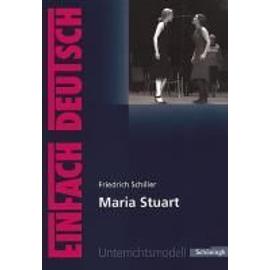 Maria Stuart. EinFach Deutsch Unterrichtsmodelle - Friedrich Von Schiller