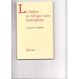 Le Théâtre En Afrique Noire Francophone - Jacques Scherer