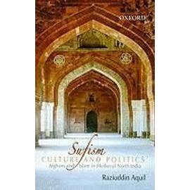 Sufism, Culture, and Politics: Afghans and Islam in Medieval North India - Raziuddin Aquil