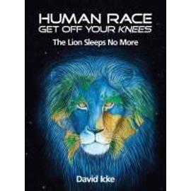 Human Race Get Off Your Knees: The Lion Sleeps No More - David Icke