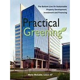 Practical Greening, the Bottom Line on Sustainable Property Development, Investment and Financing - Leed Ap Molly Mccabe