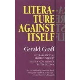 Literature Against Itself: Literary Ideas in Modern Society - Gerald Graff