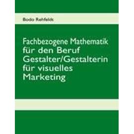 Fachbezogene Mathematik für den Beruf Gestalter/Gestalterin für visuelles Marketing - Bodo Rehfeldt