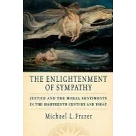 The Enlightenment of Sympathy: Justice and the Moral Sentiments in the Eighteenth Century and Today - Michael L. Frazer