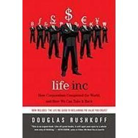Life Inc: How Corporatism Conquered the World, and How We Can Take It Back - Douglas Rushkoff