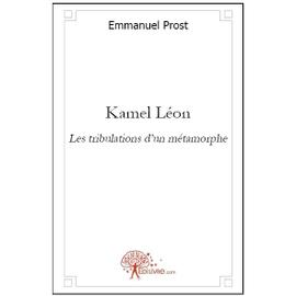 Kamel Léon : Les tribulations d'un métamorphe - Emmanuel Prost