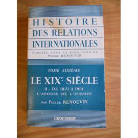 Histoire des relations internationales, tome sixième, le XIX° siècle, deuxième partie, de 1871 à 1914, L'apogée de l'europe - Pierre Renouvin