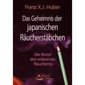 Huber, F: Geheimnis der japanischen Räucherstäbchen - Franz X. J. Huber