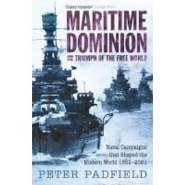 Maritime Dominion and the Triumph of the Free World - Peter Padfield