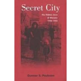 Secret City: The Hidden Jews of Warsaw, 1940-1945 - Gunnar S. Paulsson